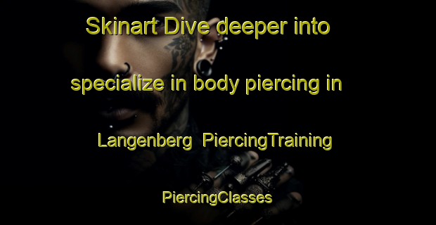 Skinart Dive deeper into specialize in body piercing in Langenberg | #PiercingTraining #PiercingClasses #SkinartTraining-Netherlands