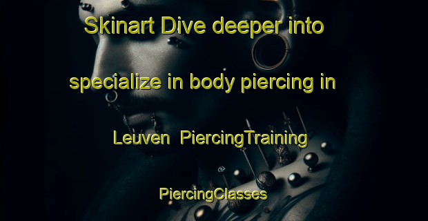 Skinart Dive deeper into specialize in body piercing in Leuven | #PiercingTraining #PiercingClasses #SkinartTraining-Netherlands