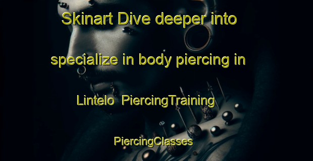 Skinart Dive deeper into specialize in body piercing in Lintelo | PiercingTraining | PiercingClasses | SkinartTraining-Netherlands
