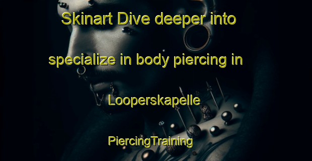 Skinart Dive deeper into specialize in body piercing in Looperskapelle | PiercingTraining | PiercingClasses | SkinartTraining-Netherlands