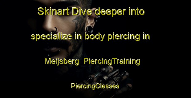 Skinart Dive deeper into specialize in body piercing in Meijsberg | #PiercingTraining #PiercingClasses #SkinartTraining-Netherlands