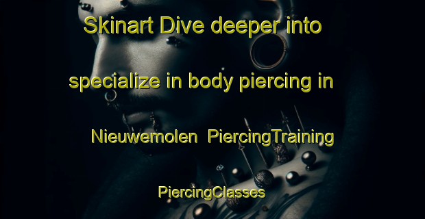 Skinart Dive deeper into specialize in body piercing in Nieuwemolen | #PiercingTraining #PiercingClasses #SkinartTraining-Netherlands