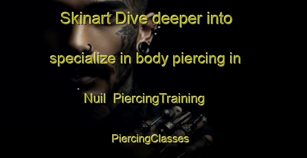 Skinart Dive deeper into specialize in body piercing in Nuil | PiercingTraining | PiercingClasses | SkinartTraining-Netherlands