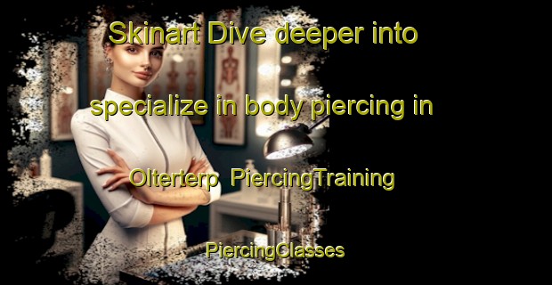 Skinart Dive deeper into specialize in body piercing in Olterterp | #PiercingTraining #PiercingClasses #SkinartTraining-Netherlands