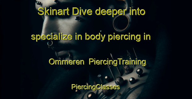 Skinart Dive deeper into specialize in body piercing in Ommeren | #PiercingTraining #PiercingClasses #SkinartTraining-Netherlands