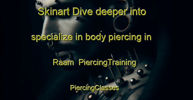 Skinart Dive deeper into specialize in body piercing in Raam | PiercingTraining | PiercingClasses | SkinartTraining-Netherlands