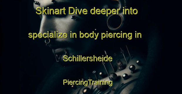 Skinart Dive deeper into specialize in body piercing in Schillersheide | PiercingTraining | PiercingClasses | SkinartTraining-Netherlands