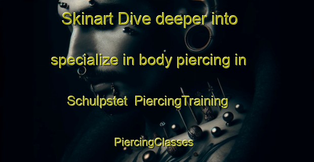 Skinart Dive deeper into specialize in body piercing in Schulpstet | PiercingTraining | PiercingClasses | SkinartTraining-Netherlands