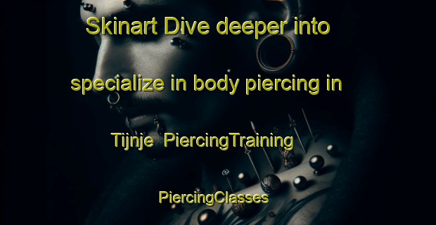 Skinart Dive deeper into specialize in body piercing in Tijnje | PiercingTraining | PiercingClasses | SkinartTraining-Netherlands