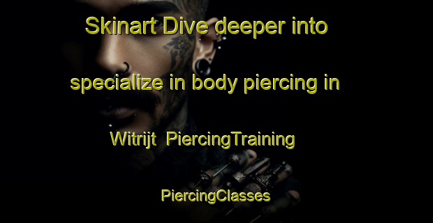 Skinart Dive deeper into specialize in body piercing in Witrijt | #PiercingTraining #PiercingClasses #SkinartTraining-Netherlands