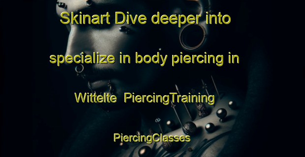 Skinart Dive deeper into specialize in body piercing in Wittelte | #PiercingTraining #PiercingClasses #SkinartTraining-Netherlands