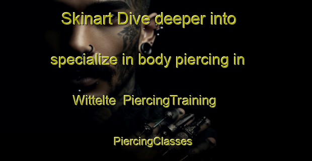 Skinart Dive deeper into specialize in body piercing in Wittelte | PiercingTraining | PiercingClasses | SkinartTraining-Netherlands