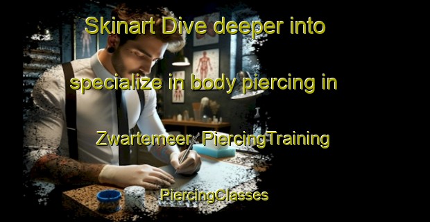 Skinart Dive deeper into specialize in body piercing in Zwartemeer | #PiercingTraining #PiercingClasses #SkinartTraining-Netherlands