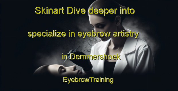 Skinart Dive deeper into specialize in eyebrow artistry in Demmershoek | EyebrowTraining | EyebrowClasses | SkinartTraining-Netherlands