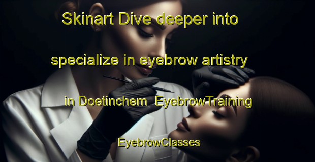 Skinart Dive deeper into specialize in eyebrow artistry in Doetinchem | EyebrowTraining | EyebrowClasses | SkinartTraining-Netherlands