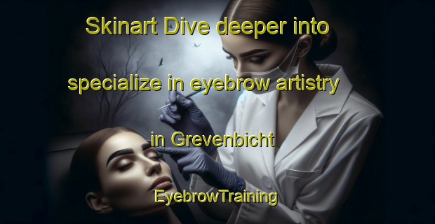 Skinart Dive deeper into specialize in eyebrow artistry in Grevenbicht | EyebrowTraining | EyebrowClasses | SkinartTraining-Netherlands