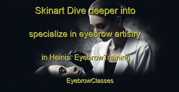 Skinart Dive deeper into specialize in eyebrow artistry in Heinis | EyebrowTraining | EyebrowClasses | SkinartTraining-Netherlands