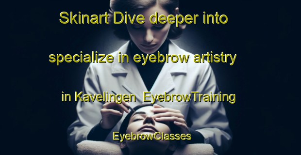 Skinart Dive deeper into specialize in eyebrow artistry in Kavelingen | EyebrowTraining | EyebrowClasses | SkinartTraining-Netherlands