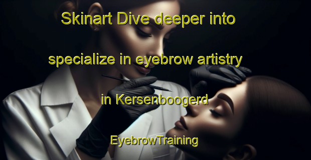 Skinart Dive deeper into specialize in eyebrow artistry in Kersenboogerd | EyebrowTraining | EyebrowClasses | SkinartTraining-Netherlands