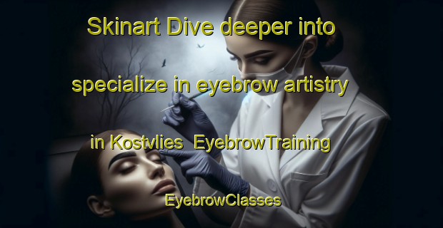 Skinart Dive deeper into specialize in eyebrow artistry in Kostvlies | EyebrowTraining | EyebrowClasses | SkinartTraining-Netherlands