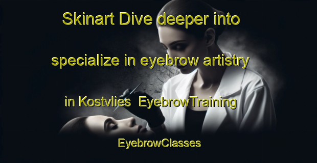 Skinart Dive deeper into specialize in eyebrow artistry in Kostvlies | EyebrowTraining | EyebrowClasses | SkinartTraining-Netherlands