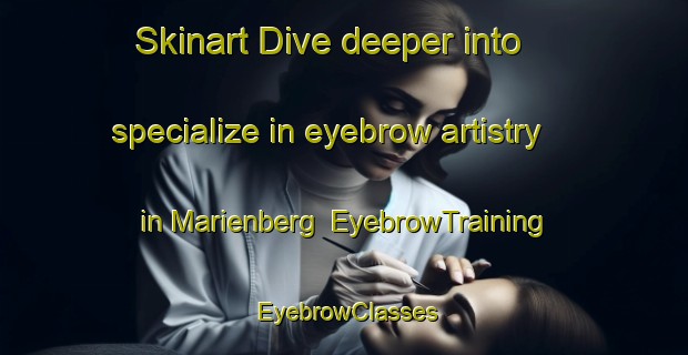Skinart Dive deeper into specialize in eyebrow artistry in Marienberg | EyebrowTraining | EyebrowClasses | SkinartTraining-Netherlands