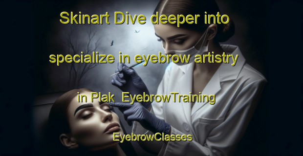 Skinart Dive deeper into specialize in eyebrow artistry in Plak | EyebrowTraining | EyebrowClasses | SkinartTraining-Netherlands