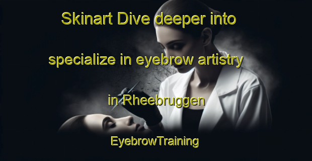 Skinart Dive deeper into specialize in eyebrow artistry in Rheebruggen | EyebrowTraining | EyebrowClasses | SkinartTraining-Netherlands