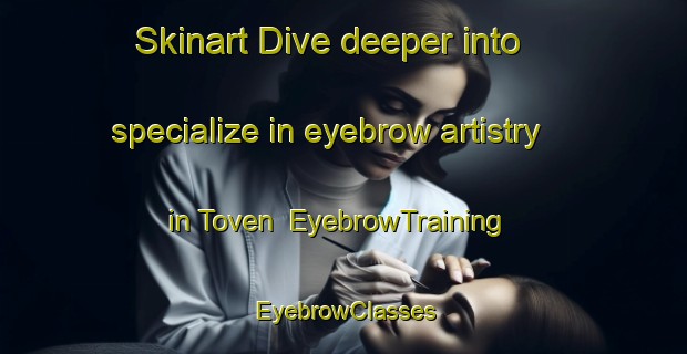 Skinart Dive deeper into specialize in eyebrow artistry in Toven | EyebrowTraining | EyebrowClasses | SkinartTraining-Netherlands