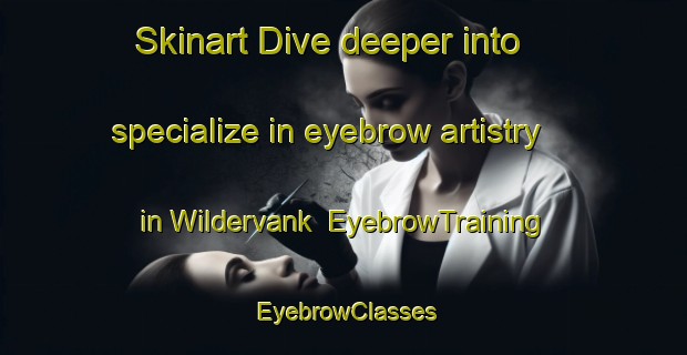 Skinart Dive deeper into specialize in eyebrow artistry in Wildervank | EyebrowTraining | EyebrowClasses | SkinartTraining-Netherlands