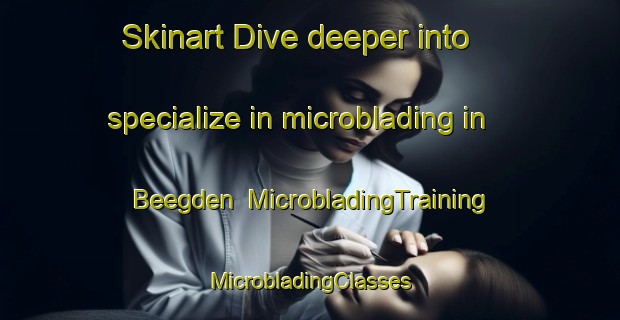 Skinart Dive deeper into specialize in microblading in Beegden | #MicrobladingTraining #MicrobladingClasses #SkinartTraining-Netherlands