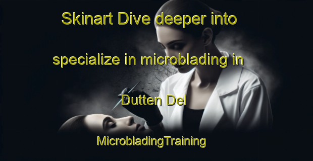 Skinart Dive deeper into specialize in microblading in Dutten Del | MicrobladingTraining | MicrobladingClasses | SkinartTraining-Netherlands