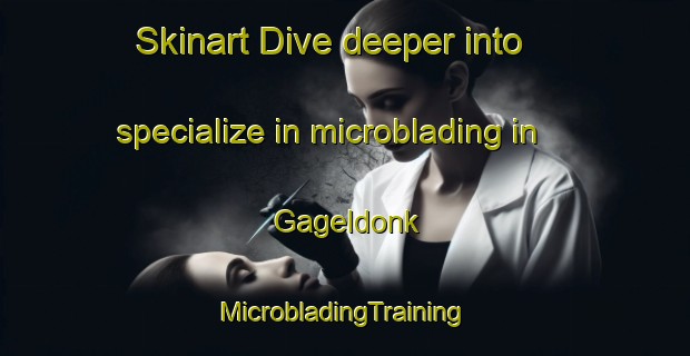 Skinart Dive deeper into specialize in microblading in Gageldonk | #MicrobladingTraining #MicrobladingClasses #SkinartTraining-Netherlands