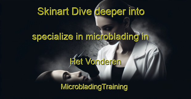 Skinart Dive deeper into specialize in microblading in Het Vonderen | #MicrobladingTraining #MicrobladingClasses #SkinartTraining-Netherlands