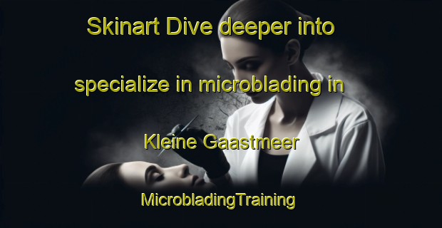 Skinart Dive deeper into specialize in microblading in Kleine Gaastmeer | #MicrobladingTraining #MicrobladingClasses #SkinartTraining-Netherlands