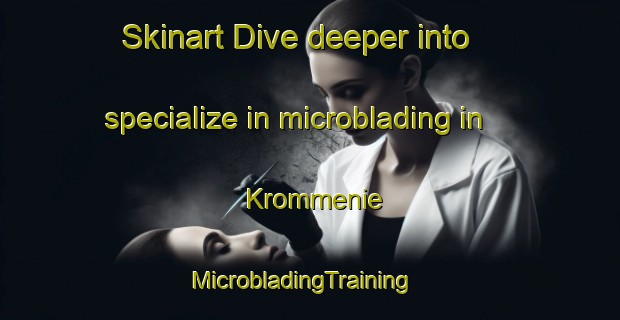 Skinart Dive deeper into specialize in microblading in Krommenie | MicrobladingTraining | MicrobladingClasses | SkinartTraining-Netherlands