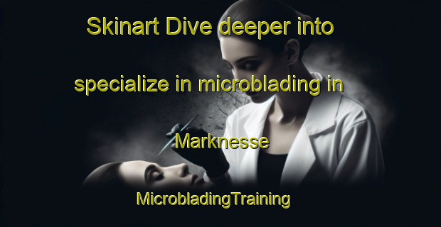 Skinart Dive deeper into specialize in microblading in Marknesse | MicrobladingTraining | MicrobladingClasses | SkinartTraining-Netherlands