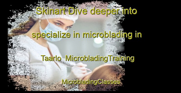 Skinart Dive deeper into specialize in microblading in Taarlo | #MicrobladingTraining #MicrobladingClasses #SkinartTraining-Netherlands