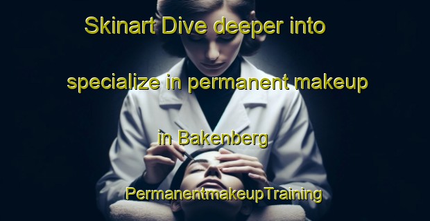 Skinart Dive deeper into specialize in permanent makeup in Bakenberg | #PermanentmakeupTraining #PermanentmakeupClasses #SkinartTraining-Netherlands