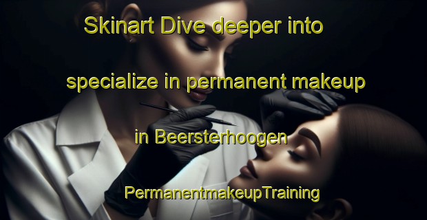 Skinart Dive deeper into specialize in permanent makeup in Beersterhoogen | #PermanentmakeupTraining #PermanentmakeupClasses #SkinartTraining-Netherlands