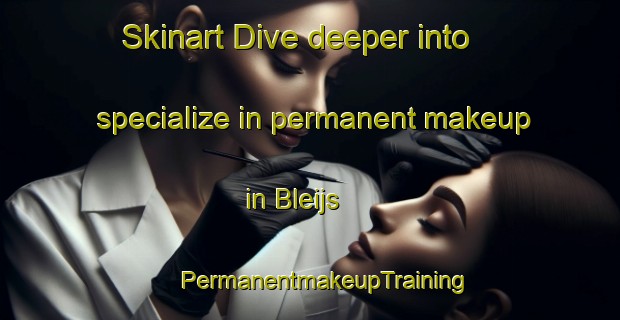 Skinart Dive deeper into specialize in permanent makeup in Bleijs | #PermanentmakeupTraining #PermanentmakeupClasses #SkinartTraining-Netherlands