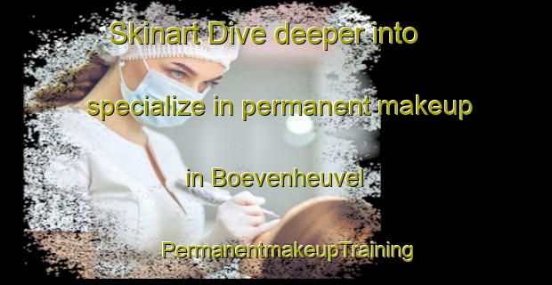 Skinart Dive deeper into specialize in permanent makeup in Boevenheuvel | #PermanentmakeupTraining #PermanentmakeupClasses #SkinartTraining-Netherlands