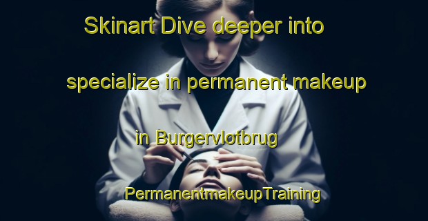 Skinart Dive deeper into specialize in permanent makeup in Burgervlotbrug | #PermanentmakeupTraining #PermanentmakeupClasses #SkinartTraining-Netherlands