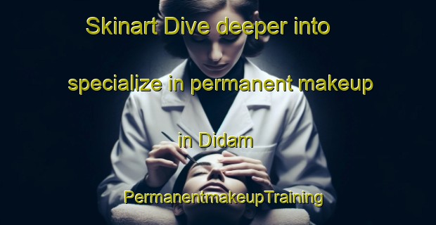 Skinart Dive deeper into specialize in permanent makeup in Didam | PermanentmakeupTraining | PermanentmakeupClasses | SkinartTraining-Netherlands