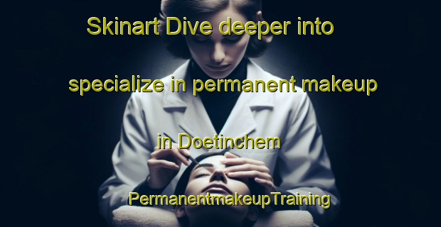 Skinart Dive deeper into specialize in permanent makeup in Doetinchem | #PermanentmakeupTraining #PermanentmakeupClasses #SkinartTraining-Netherlands