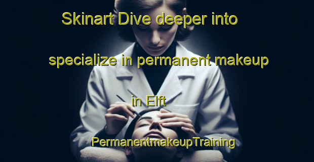 Skinart Dive deeper into specialize in permanent makeup in Elft | #PermanentmakeupTraining #PermanentmakeupClasses #SkinartTraining-Netherlands