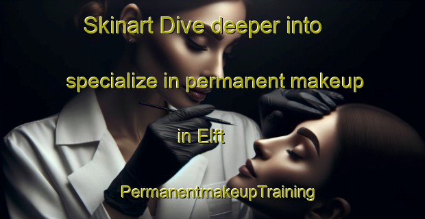 Skinart Dive deeper into specialize in permanent makeup in Elft | PermanentmakeupTraining | PermanentmakeupClasses | SkinartTraining-Netherlands