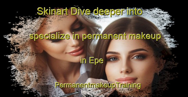 Skinart Dive deeper into specialize in permanent makeup in Epe | #PermanentmakeupTraining #PermanentmakeupClasses #SkinartTraining-Netherlands