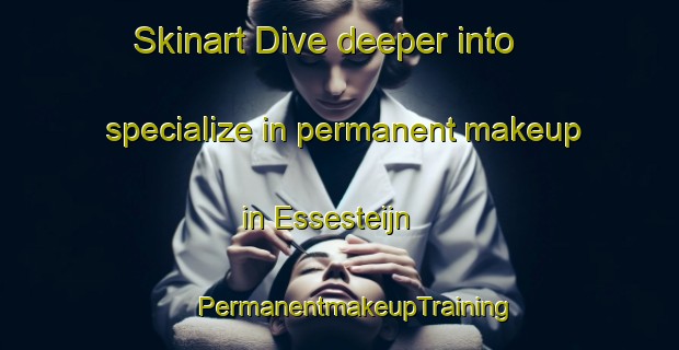 Skinart Dive deeper into specialize in permanent makeup in Essesteijn | #PermanentmakeupTraining #PermanentmakeupClasses #SkinartTraining-Netherlands