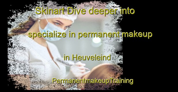 Skinart Dive deeper into specialize in permanent makeup in Heuveleind | #PermanentmakeupTraining #PermanentmakeupClasses #SkinartTraining-Netherlands